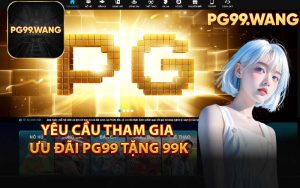Yêu Cầu Tham Gia Ưu Đãi PG99 Tặng 99K